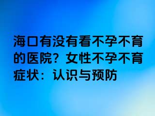 ?？谟袥](méi)有看不孕不育的醫(yī)院？女性不孕不育癥狀：認(rèn)識(shí)與預(yù)防