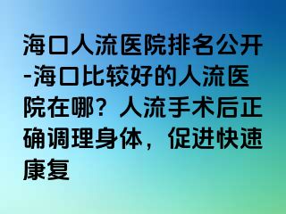 ?？谌肆麽t(yī)院排名公開(kāi)-?？诒容^好的人流醫(yī)院在哪？人流手術(shù)后正確調(diào)理身體，促進(jìn)快速康復(fù)