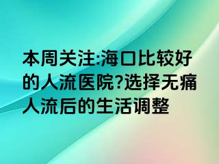 本周關(guān)注:?？诒容^好的人流醫(yī)院?選擇無痛人流后的生活調(diào)整