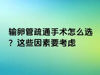 輸卵管疏通手術(shù)怎么選？這些因素要考慮