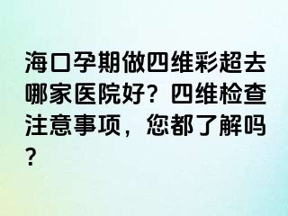 ?？谠衅谧鏊木S彩超去哪家醫(yī)院好？四維檢查注意事項(xiàng)，您都了解嗎？