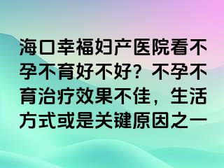 ?？谛腋D產(chǎn)醫(yī)院看不孕不育好不好？不孕不育治療效果不佳，生活方式或是關(guān)鍵原因之一