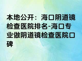 本地公開：海口陰道鏡檢查醫(yī)院排名-?？趯I(yè)做陰道鏡檢查醫(yī)院口碑