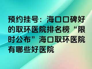 預約掛號：?？诳诒玫娜…h(huán)醫(yī)院排名榜“限時公布”?？谌…h(huán)醫(yī)院有哪些好醫(yī)院