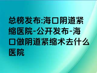 總榜發(fā)布:?？陉幍谰o縮醫(yī)院-公開發(fā)布-?？谧鲫幍谰o縮術(shù)去什么醫(yī)院