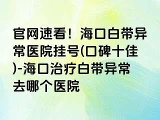 官網(wǎng)速看！?？诎讕М惓ａt(yī)院掛號(口碑十佳)-?？谥委煱讕М惓Ｈツ膫€醫(yī)院