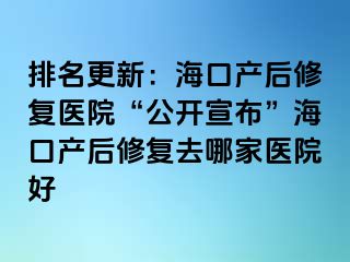 排名更新：海口產(chǎn)后修復(fù)醫(yī)院“公開宣布”?？诋a(chǎn)后修復(fù)去哪家醫(yī)院好