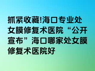 抓緊收藏!?？趯I(yè)處女膜修復(fù)術(shù)醫(yī)院“公開(kāi)宣布”?？谀募姨幣ば迯?fù)術(shù)醫(yī)院好