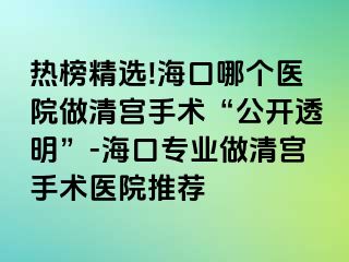 熱榜精選!?？谀膫€(gè)醫(yī)院做清宮手術(shù)“公開透明”-?？趯I(yè)做清宮手術(shù)醫(yī)院推薦