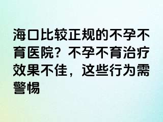 ?？诒容^正規(guī)的不孕不育醫(yī)院？不孕不育治療效果不佳，這些行為需警惕