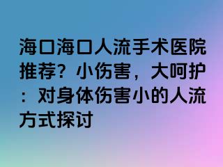 ?？诤？谌肆魇中g(shù)醫(yī)院推薦？小傷害，大呵護(hù)：對身體傷害小的人流方式探討