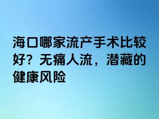 ?？谀募伊鳟a手術比較好？無痛人流，潛藏的健康風險