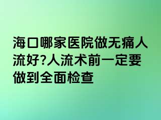 ?？谀募裔t(yī)院做無痛人流好?人流術(shù)前一定要做到全面檢查