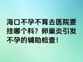 ?？诓辉胁挥メt(yī)院要掛哪個(gè)科？卵巢炎引發(fā)不孕的輔助檢查！