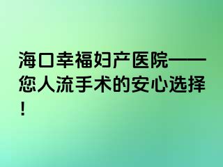 ?？谛腋D產(chǎn)醫(yī)院——您人流手術(shù)的安心選擇！