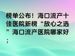 榜單公布！?？诹鳟a(chǎn)十佳醫(yī)院新榜“放心之選”?？诹鳟a(chǎn)醫(yī)院哪家好；