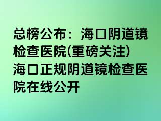 總榜公布：?？陉幍犁R檢查醫(yī)院(重磅關(guān)注)?？谡?guī)陰道鏡檢查醫(yī)院在線公開(kāi)