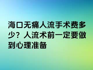 ?？跓o(wú)痛人流手術(shù)費(fèi)多少？人流術(shù)前一定要做到心理準(zhǔn)備