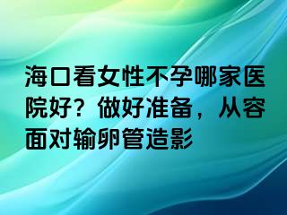 ?？诳磁圆辉心募裔t(yī)院好？做好準(zhǔn)備，從容面對(duì)輸卵管造影