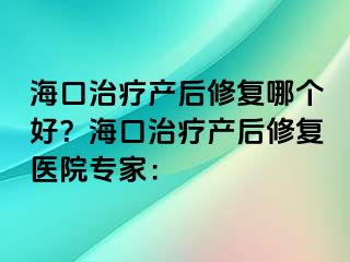 ?？谥委煯a(chǎn)后修復(fù)哪個好？?？谥委煯a(chǎn)后修復(fù)醫(yī)院專家：