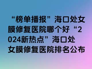 “榜單播報(bào)”?？谔幣ば迯?fù)醫(yī)院哪個(gè)好“2024新熱點(diǎn)”?？谔幣ば迯?fù)醫(yī)院排名公布