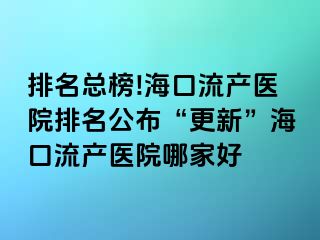 排名總榜!?？诹鳟a(chǎn)醫(yī)院排名公布“更新”?？诹鳟a(chǎn)醫(yī)院哪家好