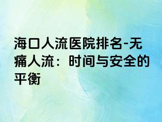 海口人流醫(yī)院排名-無痛人流：時(shí)間與安全的平衡