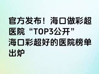 官方發(fā)布！?？谧霾食t(yī)院“TOP3公開”?？诓食玫尼t(yī)院榜單出爐