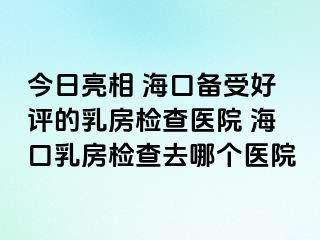 今日亮相 ?？趥涫芎迷u(píng)的乳房檢查醫(yī)院 ?？谌榉繖z查去哪個(gè)醫(yī)院