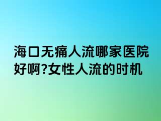 海口無痛人流哪家醫(yī)院好啊?女性人流的時機