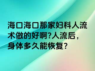 海口?？谀羌覌D科人流術做的好啊?人流后，身體多久能恢復？