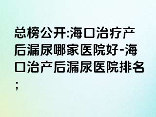 總榜公開:?？谥委煯a(chǎn)后漏尿哪家醫(yī)院好-?？谥萎a(chǎn)后漏尿醫(yī)院排名；