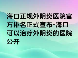 ?？谡?guī)外陰炎醫(yī)院官方排名正式宣布-?？诳梢灾委熗怅幯椎尼t(yī)院公開