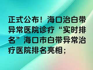 正式公布！?？谥伟讕М惓ａt(yī)院診療“實時排名”?？谑邪讕М惓Ｖ委熱t(yī)院排名亮相；