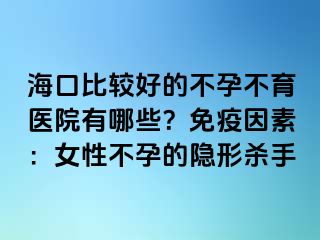 ?？诒容^好的不孕不育醫(yī)院有哪些？免疫因素：女性不孕的隱形殺手