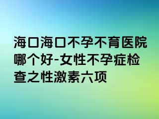 ?？诤？诓辉胁挥t(yī)院哪個(gè)好-女性不孕癥檢查之性激素六項(xiàng)