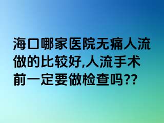 ?？谀募裔t(yī)院無痛人流做的比較好,人流手術(shù)前一定要做檢查嗎??