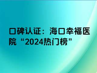 口碑認證：海口幸福醫(yī)院“2024熱門榜”