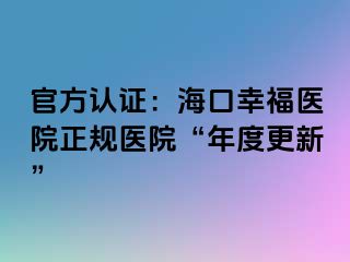 官方認證：海口幸福醫(yī)院正規(guī)醫(yī)院“年度更新”